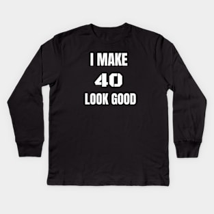 I make 40 Look Good Kids Long Sleeve T-Shirt